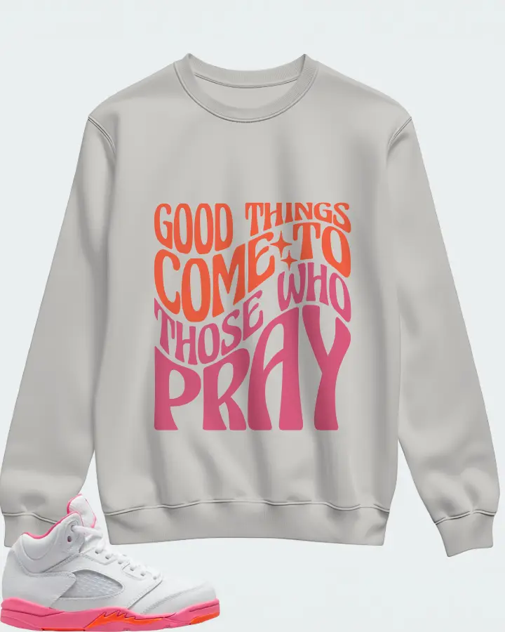 Jordan 5 Retro Sneaker Matching Sweatshirt - Good Things Come To Those Who Pray