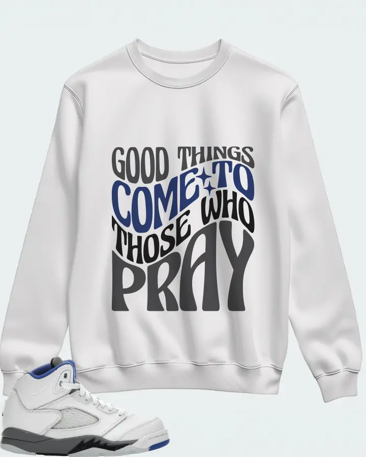 Jordan 5 Retro Sneaker Matching White Sweatshirt - Good Things Come To Those Who Pray