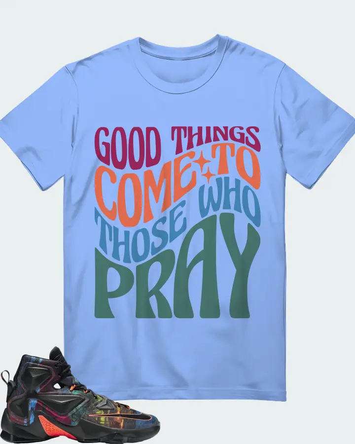 Nike LeBron 13 Sneaker Matching Carolina Blue T-Shirt - Good Things Come To Those Who Pray