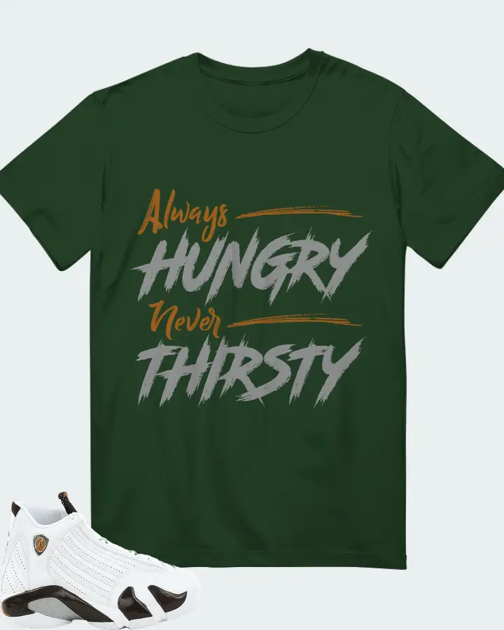Jordan 14 Retro Sneaker Matching Forest T-Shirt - Always HUNGRY Never THIRSTY