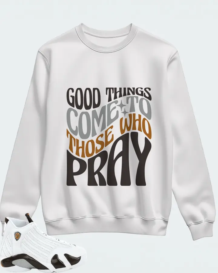Jordan 14 Retro Sneaker Matching White Sweatshirt - Good Things Come To Those Who Pray