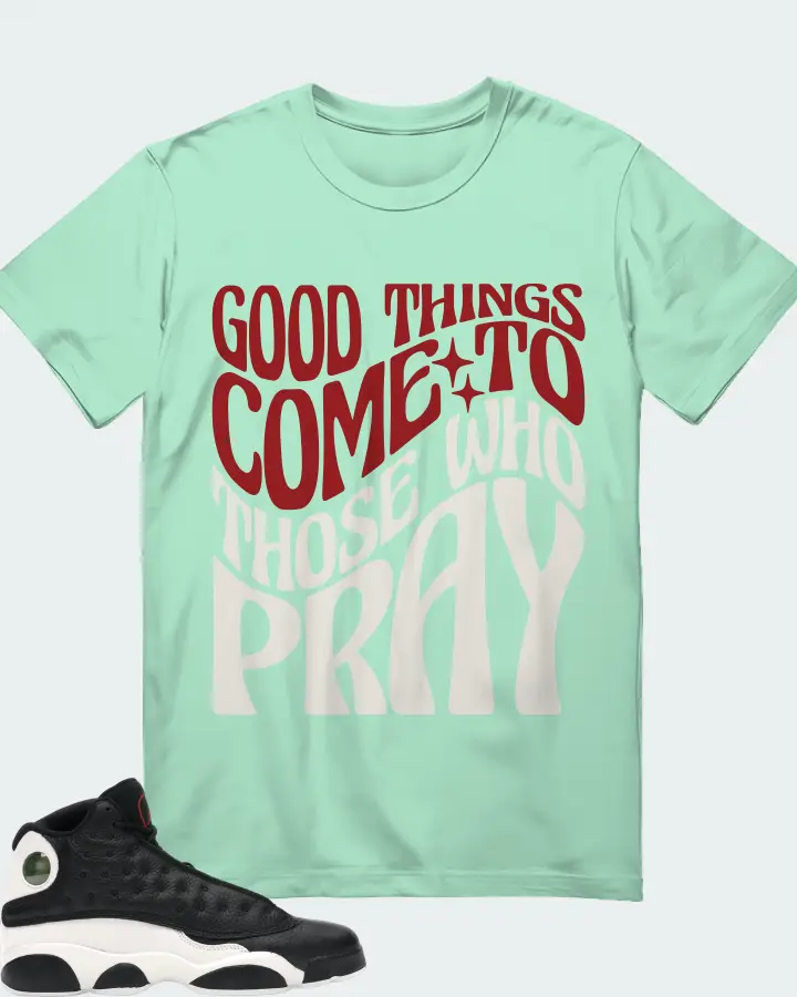Jordan 13 Retro Sneaker Matching Mint T-Shirt - Good Things Come To Those Who Pray