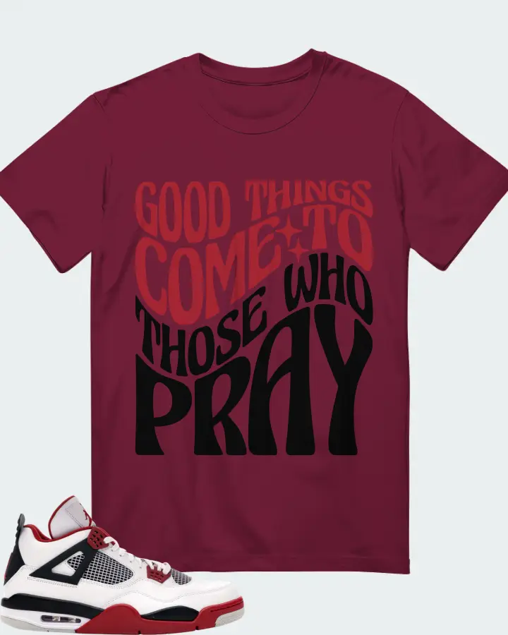 Jordan 4 Retro Sneaker Matching Maroon Gildan T-Shirt - Good Things Come To Those Who Pray