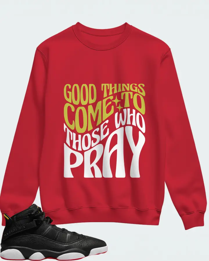 Jordan 6 Rings Sneaker Matching Red Sweatshirt - Good Things Come To Those Who Pray