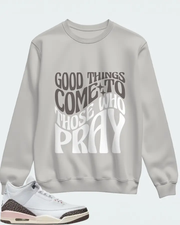 Jordan 3 Retro Sneaker Matching Grey Sweatshirt - Good Things Come To Those Who Pray
