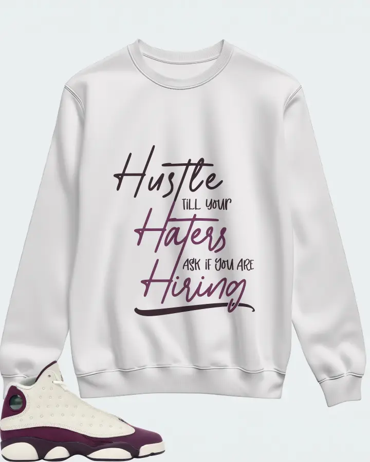 Jordan 13 Retro Sneaker Matching White Sweatshirt - HUSTLE TILL YOUR HATERS ASK
