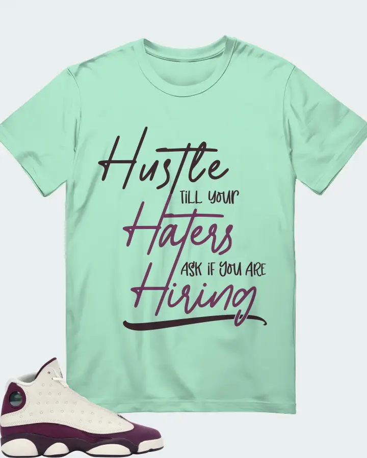 Jordan 13 Retro Sneaker Matching Mint T-Shirt - HUSTLE TILL YOUR HATERS ASK