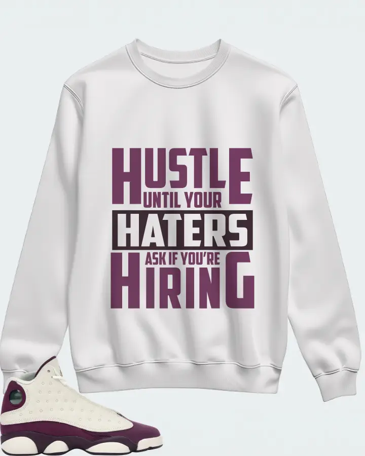 Jordan 13 Retro Sneaker Matching White Sweatshirt - HUSTLE UNTIL YOUR HATERS