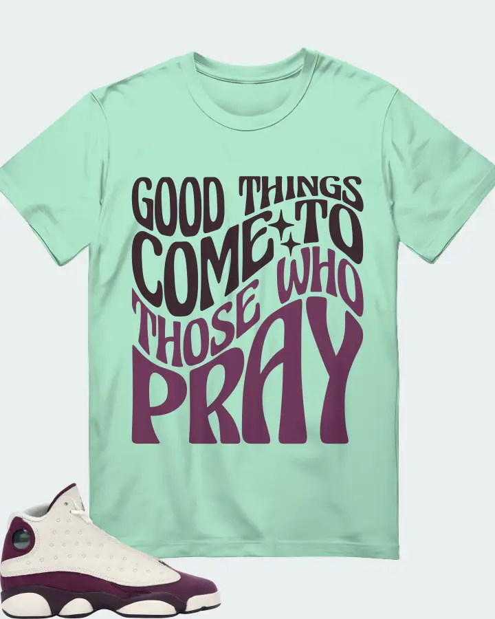 Jordan 13 Retro Sneaker Matching Mint T-Shirt - Good Things Come To Those Who Pray