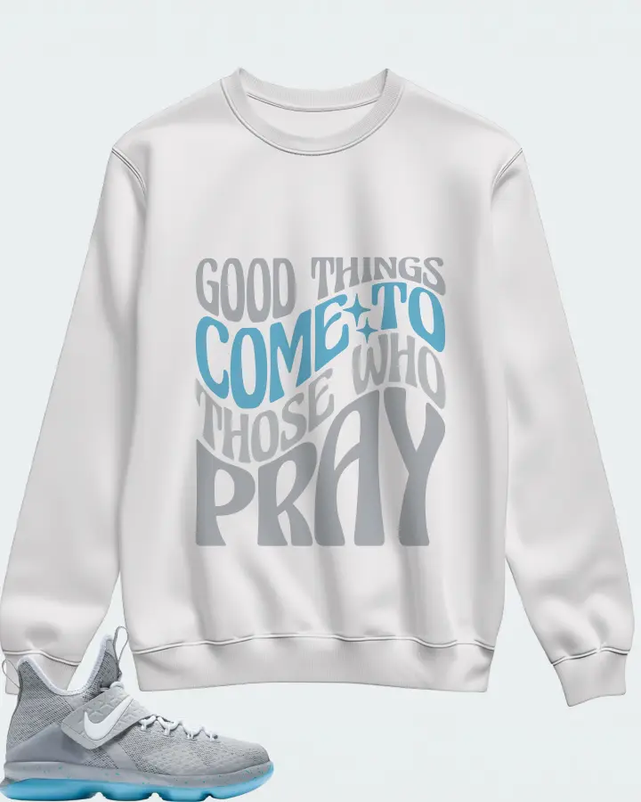 Nike LeBron 14 Sneaker Matching White Sweatshirt - Good Things Come To Those Who Pray