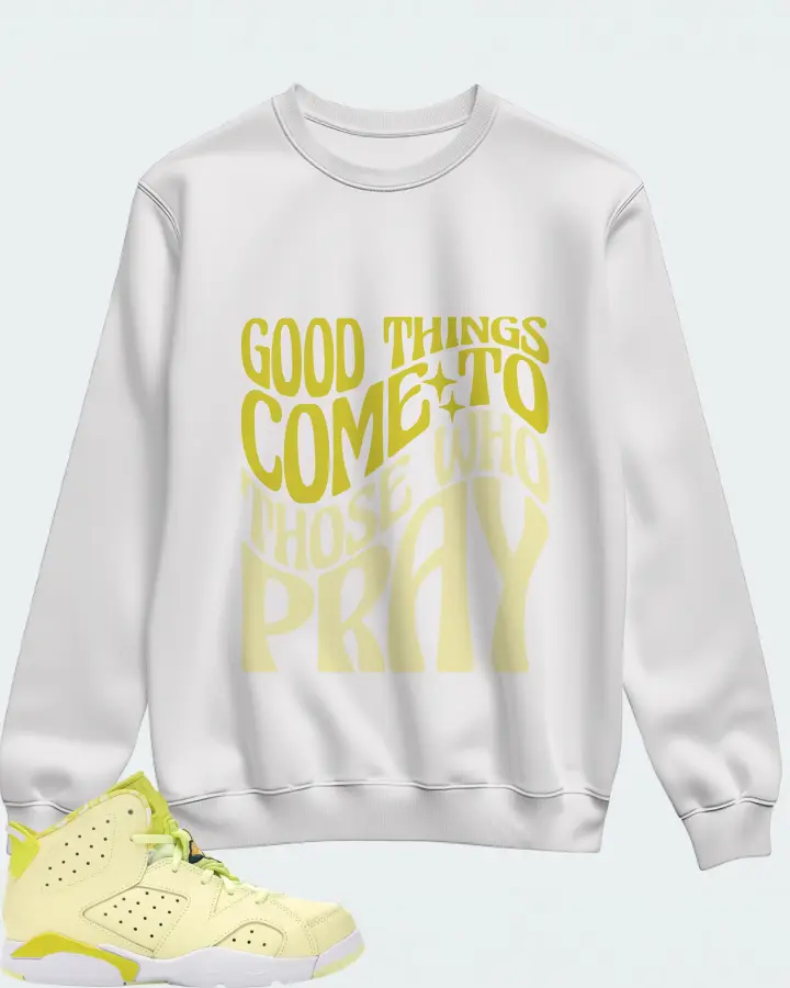 Jordan 6 Retro Sneaker Matching White Sweatshirt - Good Things Come To Those Who Pray