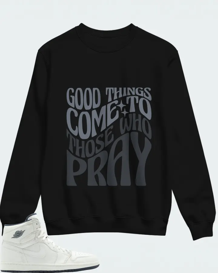 Jordan 1 Retro Sneaker Matching Black Sweatshirt - Good Things Come To Those Who Pray