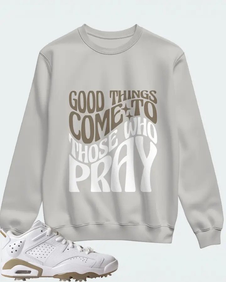 Jordan 6 Retro Low Golf Sneaker Matching Sweatshirt - Good Things Come To Those Who Pray