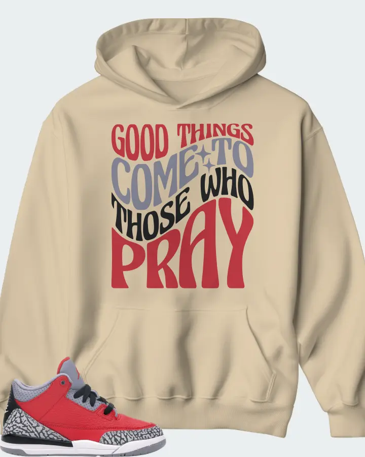 Jordan 3 Retro Sneaker Matching Cream Hoodie - Good Things Come To Those Who Pray