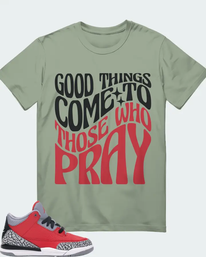 Jordan 3 Retro Sneaker Matching Sage T-Shirt - Good Things Come To Those Who Pray