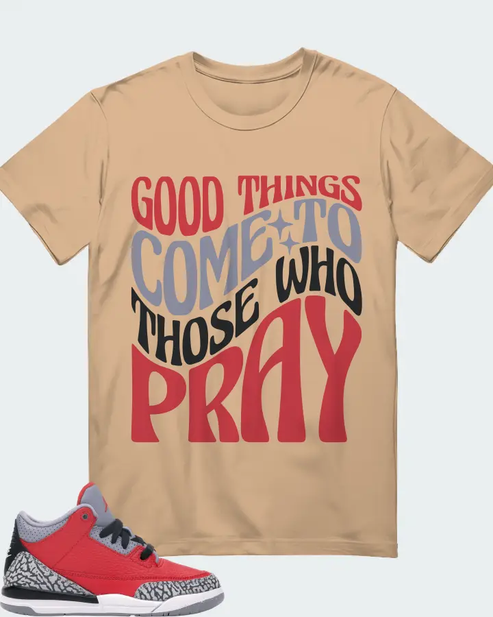 Jordan 3 Retro Sneaker Matching Tan T-Shirt - Good Things Come To Those Who Pray