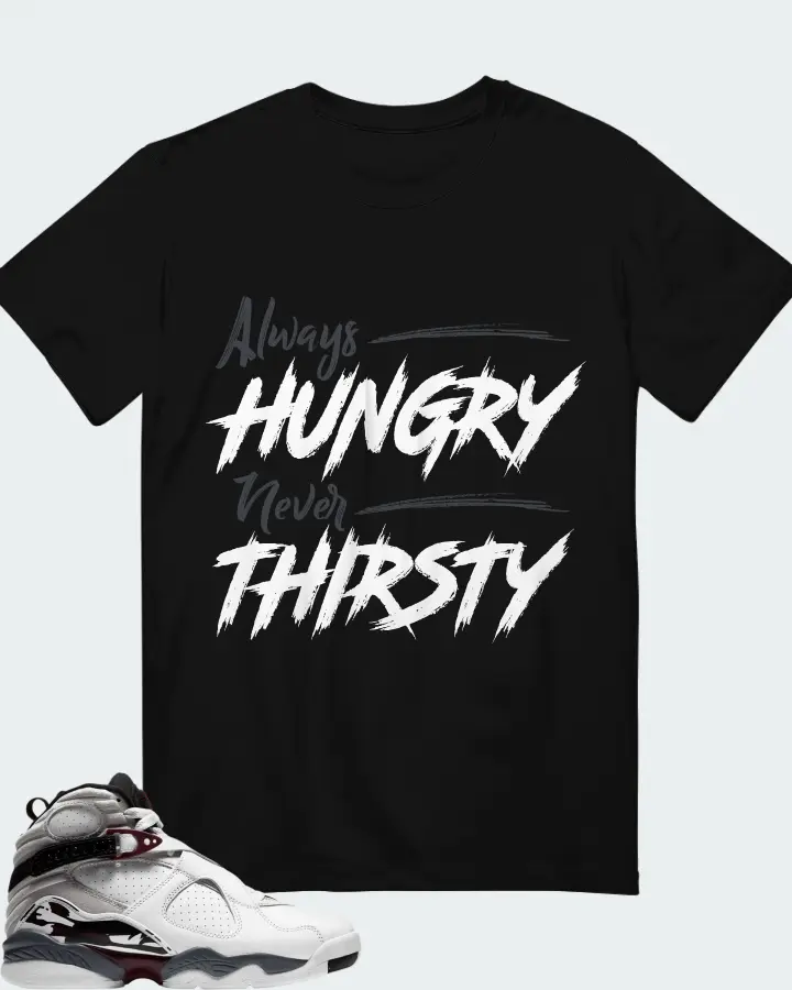 Jordan 8 Retro Sneaker Matching Black T-Shirt - Always HUNGRY Never THIRSTY