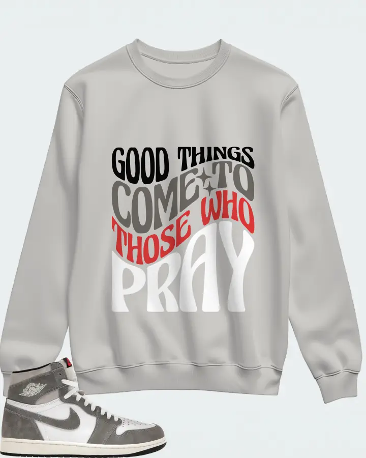 Jordan 1 Retro High OG Sneaker Matching Grey Sweatshirt - Good Things Come To Those Who Pray