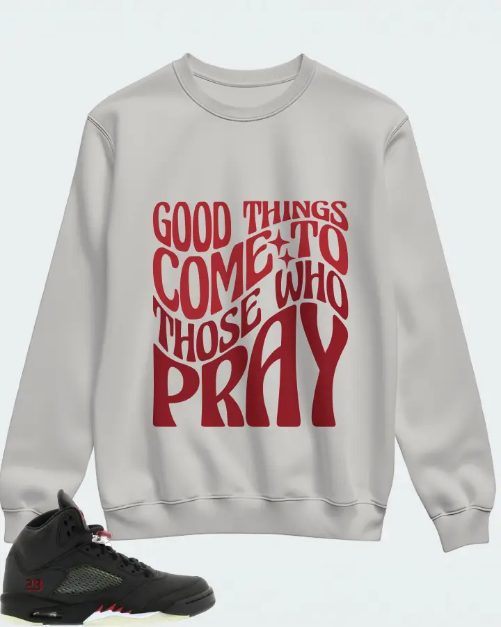 Jordan 5 Retro Sneaker Matching Grey Sweatshirt - Good Things Come To Those Who Pray