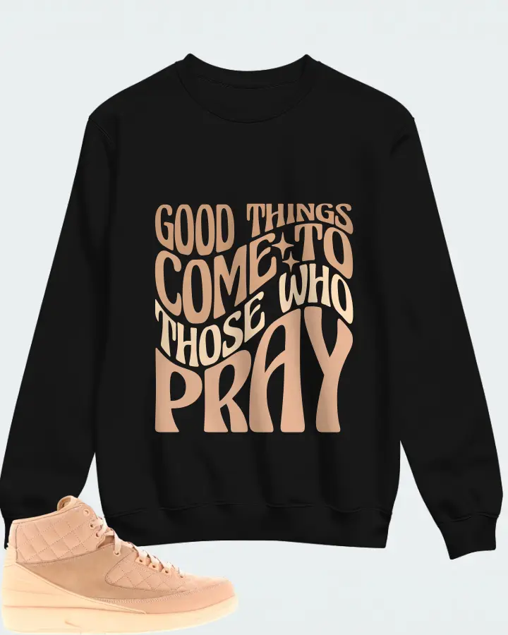 Jordan 2 Retro Sneaker Matching Black Sweatshirt - Good Things Come To Those Who Pray