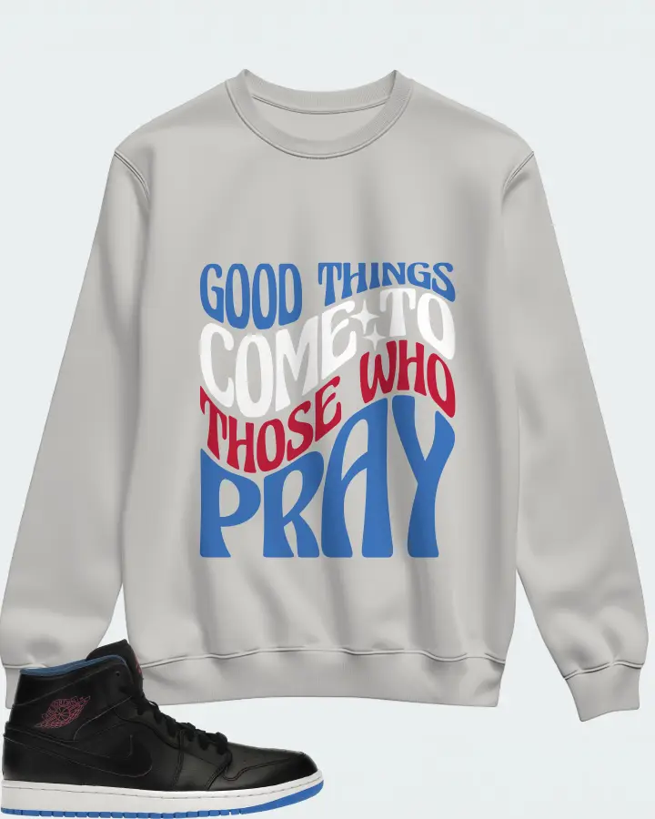 Jordan 1 Retro Mid Sneaker Matching Grey Sweatshirt - Good Things Come To Those Who Pray