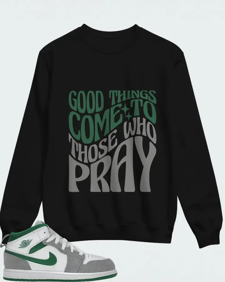 Jordan 1 Mid SE Sneaker Matching Sweatshirt - Good Things Come To Those Who Pray