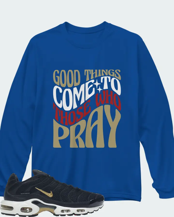 Nike Air Max Plus Sneaker Matching Royal Blue Long Sleeve T-Shirt - Good Things Come To Those Who Pray