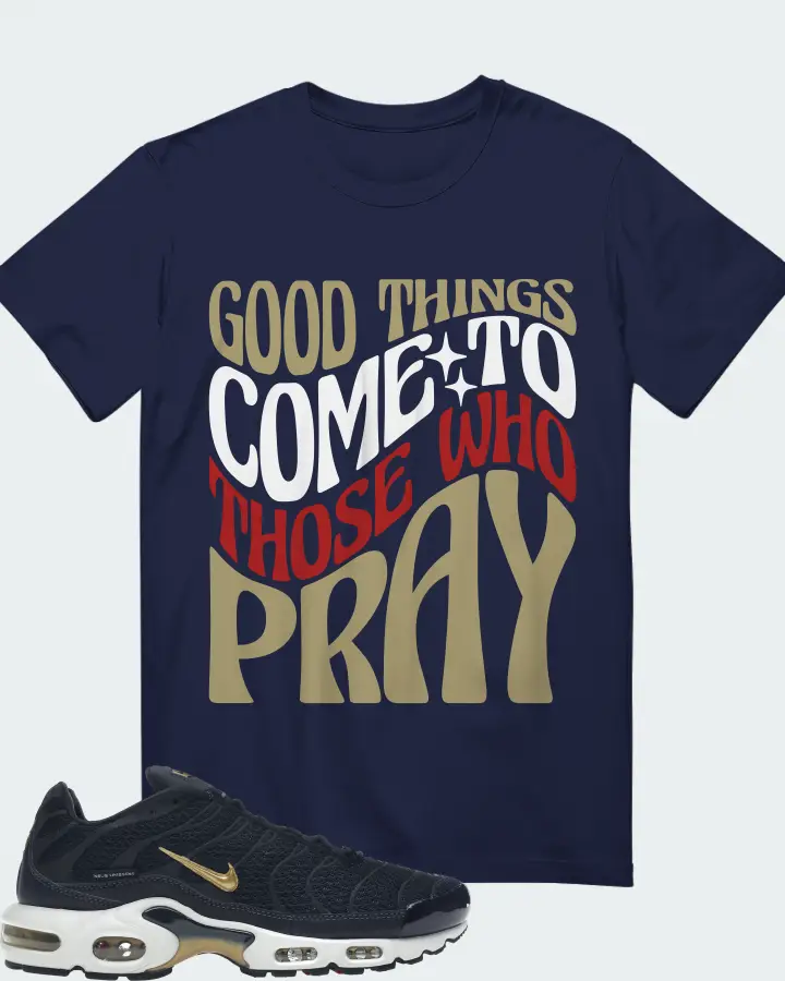 Nike Air Max Plus Sneaker Matching Navy Gildan T-Shirt - Good Things Come To Those Who Pray