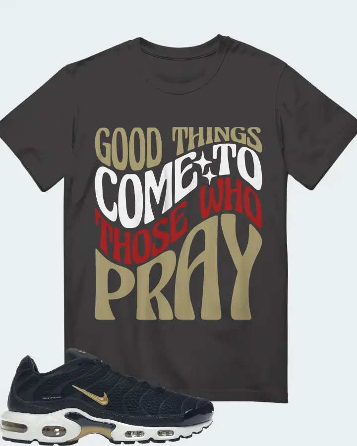 Nike Air Max Plus Sneaker Matching Dark Grey T-Shirt - Good Things Come To Those Who Pray