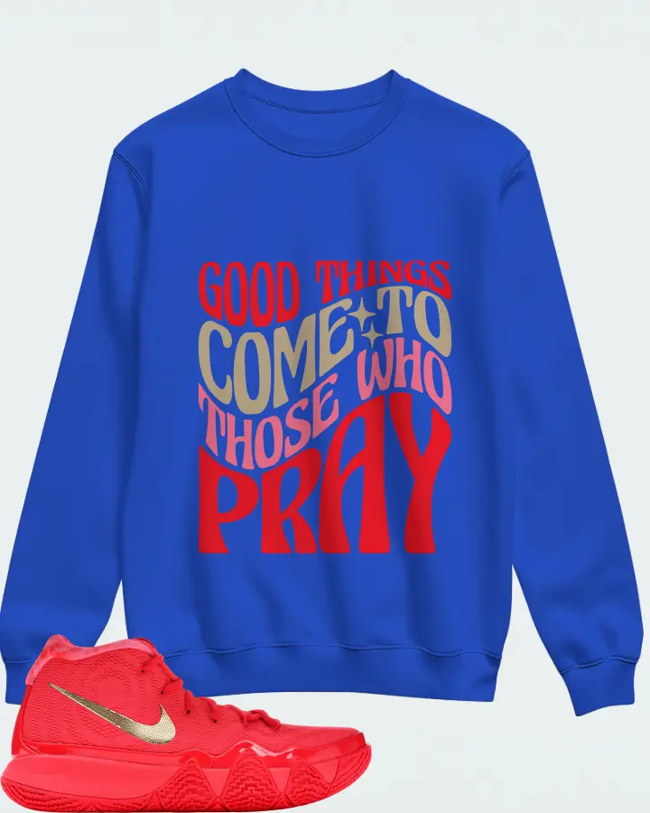 Nike Kyrie 4 Sneaker Matching Royal Blue Sweatshirt - Good Things Come To Those Who Pray