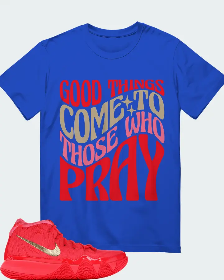 Nike Kyrie 4 Sneaker Matching Royal Blue T-Shirt - Good Things Come To Those Who Pray