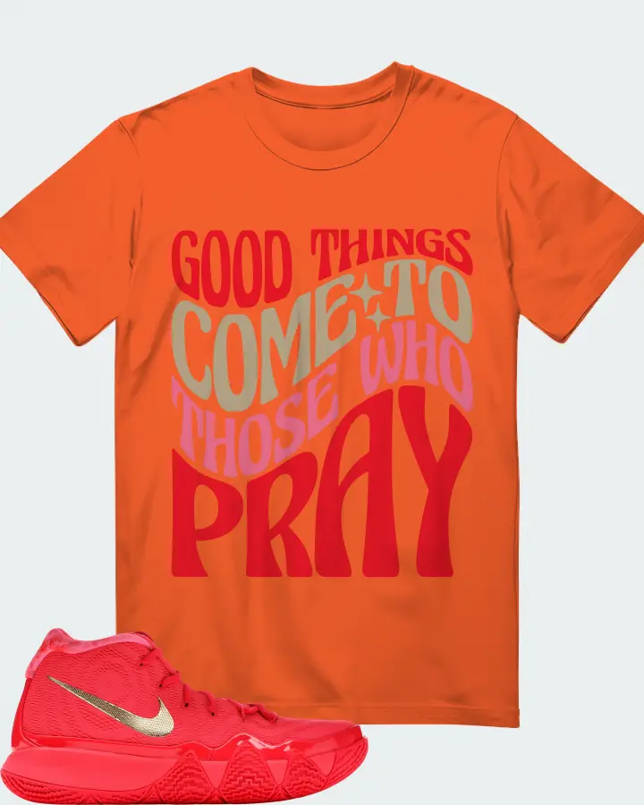 Nike Kyrie 4 Sneaker Matching Orange Gildan T-Shirt - Good Things Come To Those Who Pray