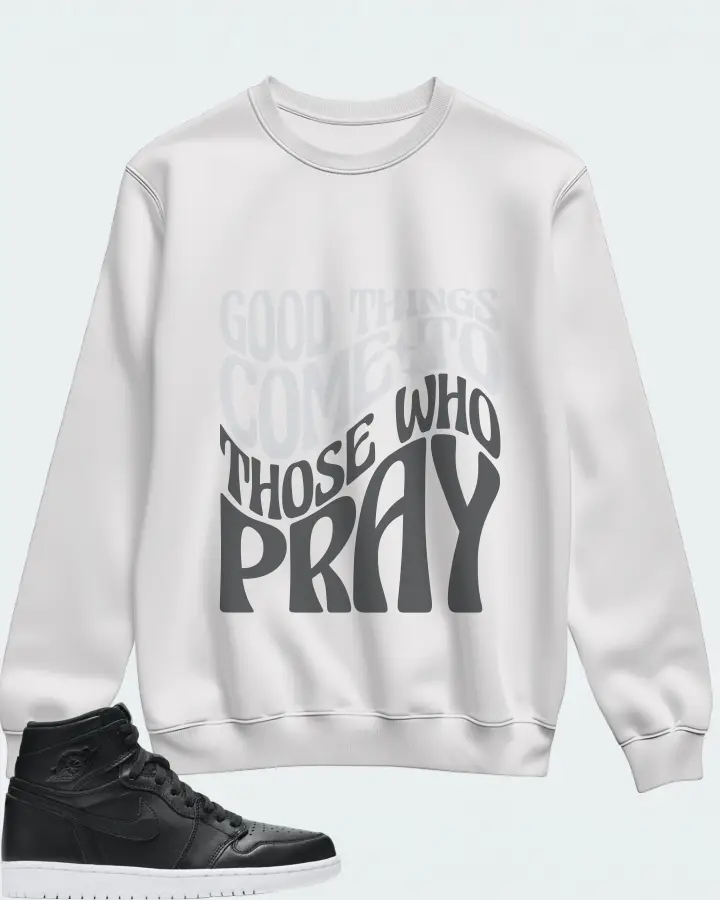 Jordan 1 Retro Sneaker Matching White Sweatshirt - Good Things Come To Those Who Pray