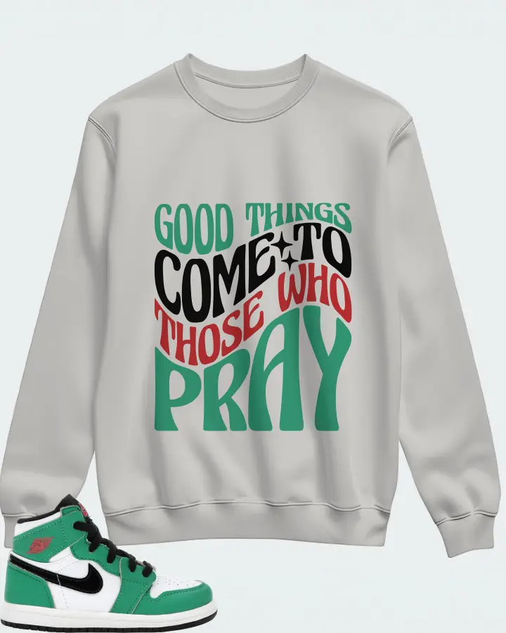 Jordan 1 Retro High Sneaker Matching Grey Sweatshirt - Good Things Come To Those Who Pray