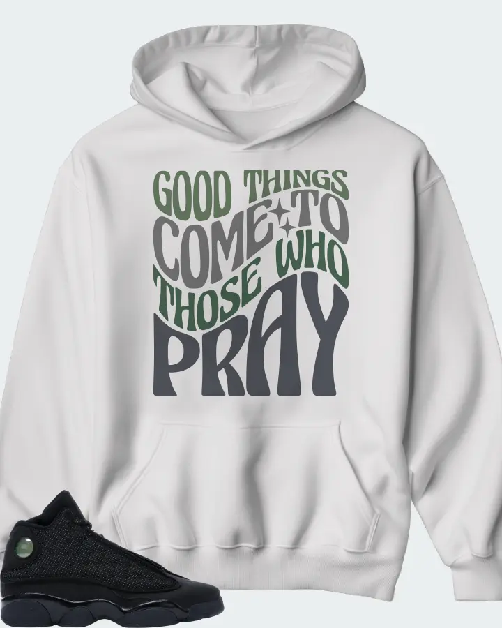 Jordan 13 Retro Sneaker Matching Hoodie - Good Things Come To Those Who Pray