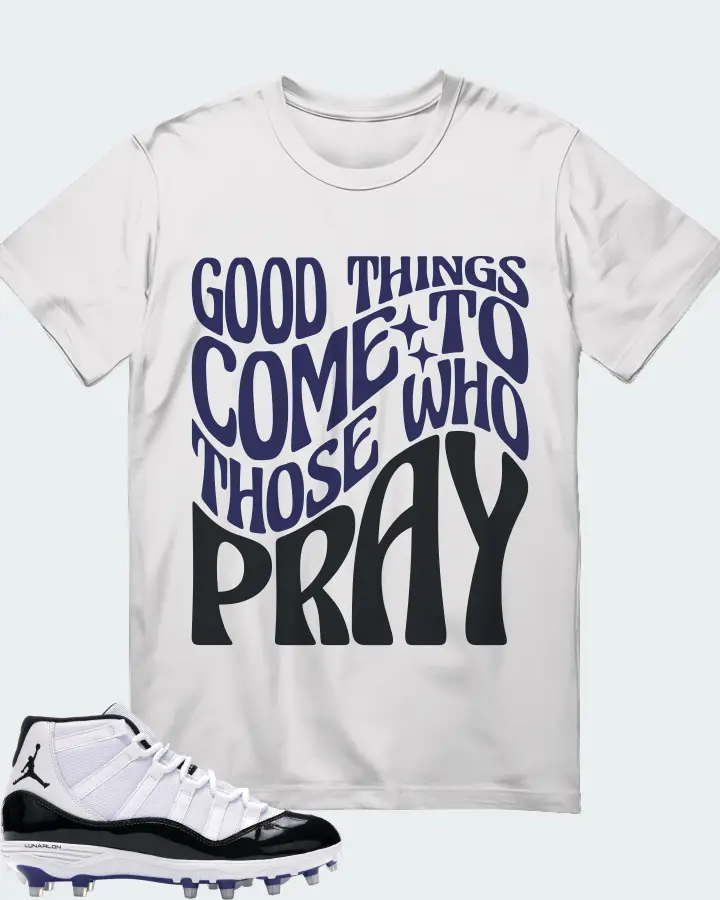 Jordan 11 Retro Cleat Sneaker Matching White T-Shirt - Good Things Come To Those Who Pray