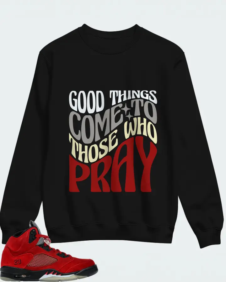 Jordan 5 Retro Sneaker Matching Black Sweatshirt - Good Things Come To Those Who Pray