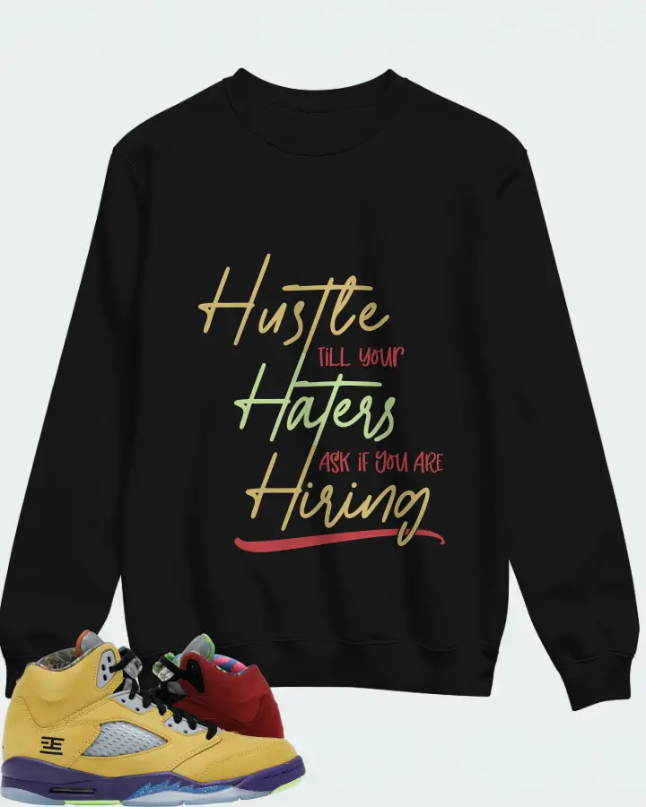 Jordan 5 Retro Sneaker Matching Black Sweatshirt - HUSTLE TILL YOUR HATERS ASK