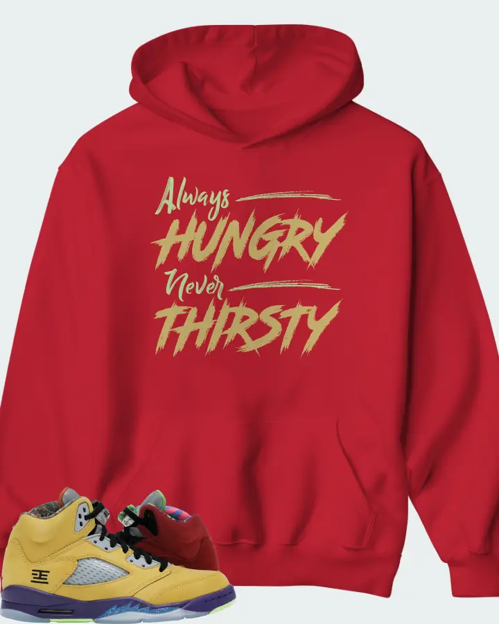 Jordan 5 Retro Sneaker Matching Hoodie - Always HUNGRY Never THIRSTY