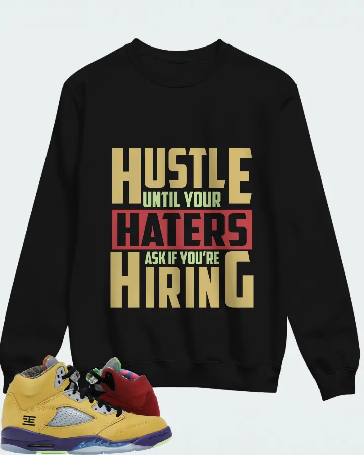 Jordan 5 Retro Sneaker Matching Black Sweatshirt - HUSTLE UNTIL YOUR HATERS