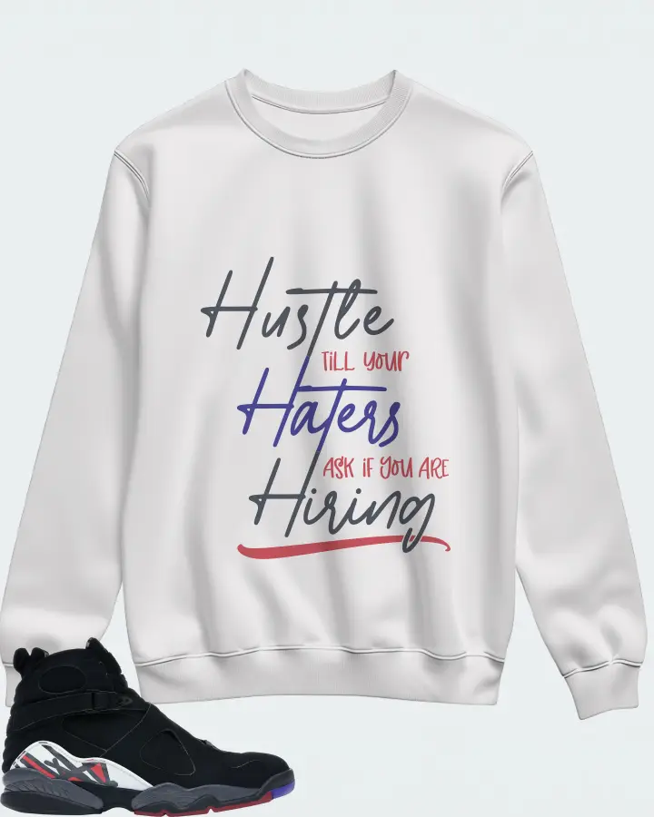Jordan 8 Retro Sneaker Matching White Sweatshirt - HUSTLE TILL YOUR HATERS ASK