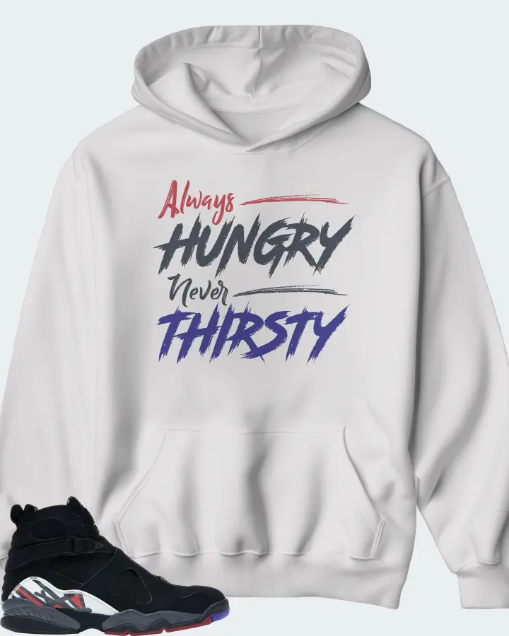 Jordan 8 Retro Sneaker Matching White Hoodie - Always HUNGRY Never THIRSTY