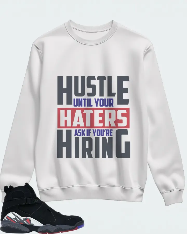 Jordan 8 Retro Sneaker Matching White Sweatshirt - HUSTLE UNTIL YOUR HATERS