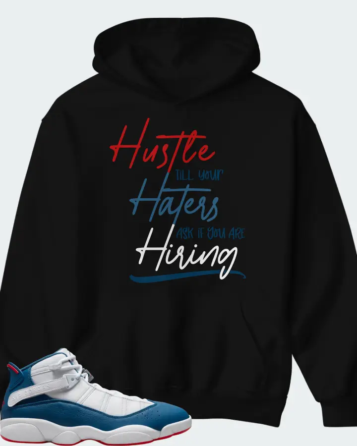 Jordan 6 Rings Sneaker Matching Black Hoodie - HUSTLE TILL YOUR HATERS ASK