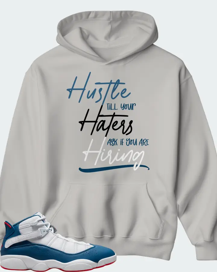 Jordan 6 Rings Sneaker Matching Grey Hoodie - HUSTLE TILL YOUR HATERS ASK