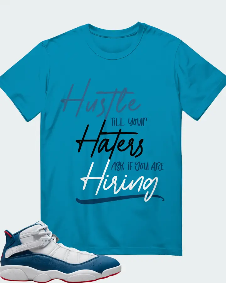 Jordan 6 Rings Sneaker Matching Aqua T-Shirt - HUSTLE TILL YOUR HATERS ASK