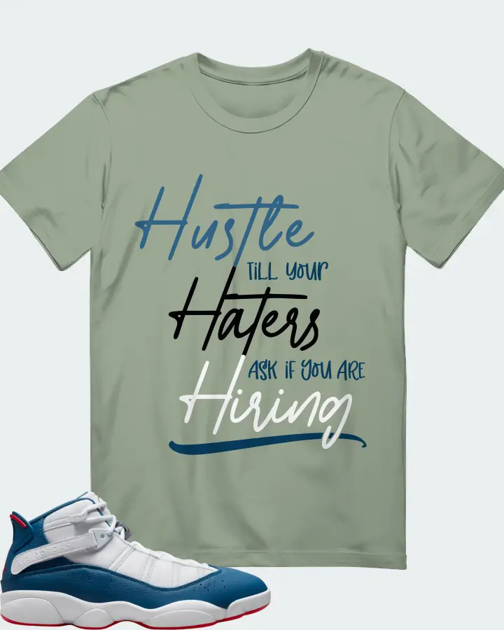 Jordan 6 Rings Sneaker Matching Sage T-Shirt - HUSTLE TILL YOUR HATERS ASK