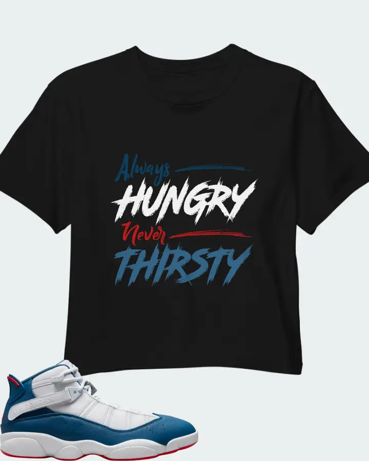 Jordan 6 Rings Sneaker Matching Black Crop Top - Always HUNGRY Never THIRSTY