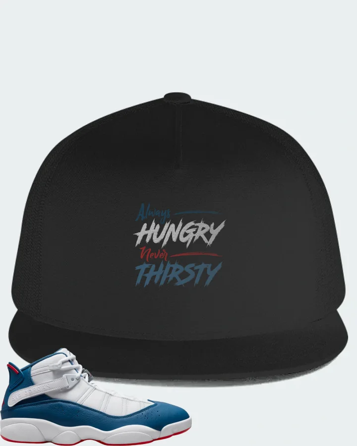 Jordan 6 Rings Sneaker Matching Black Hat - Always HUNGRY Never THIRSTY