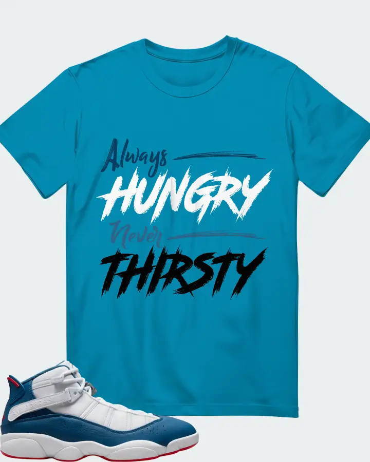 Jordan 6 Rings Sneaker Matching Aqua T-Shirt - Always HUNGRY Never THIRSTY